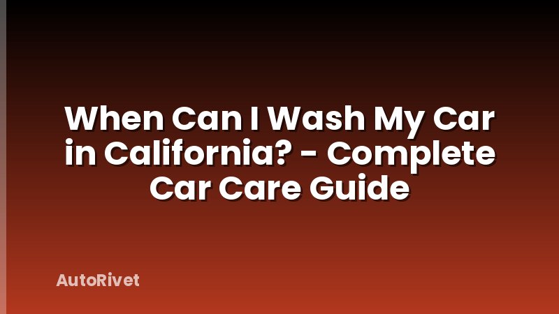 When Can I Wash My Car in California? - Complete Car Care Guide