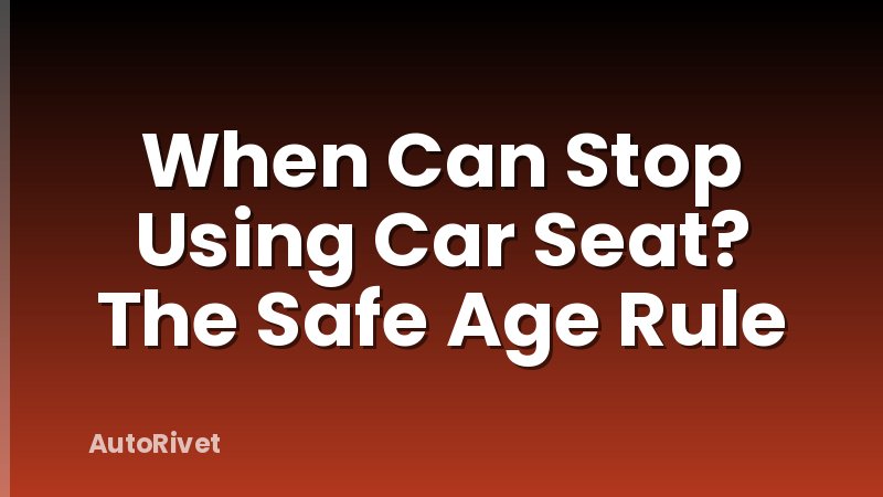 When Can Stop Using Car Seat? The Safe Age Rule