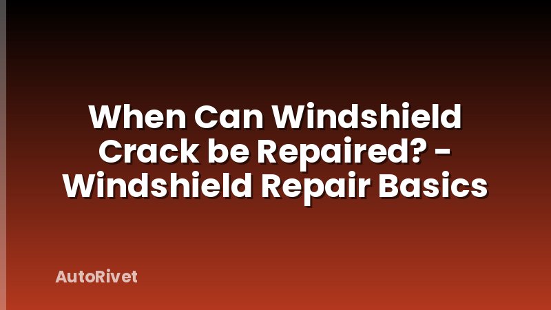 When Can Windshield Crack be Repaired? - Windshield Repair Basics