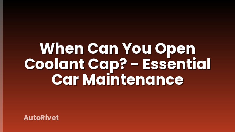 When Can You Open Coolant Cap? - Essential Car Maintenance
