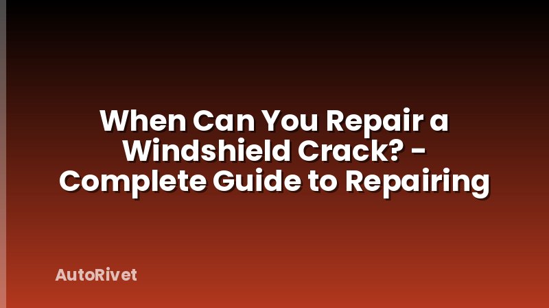 When Can You Repair a Windshield Crack? - Complete Guide to Repairing