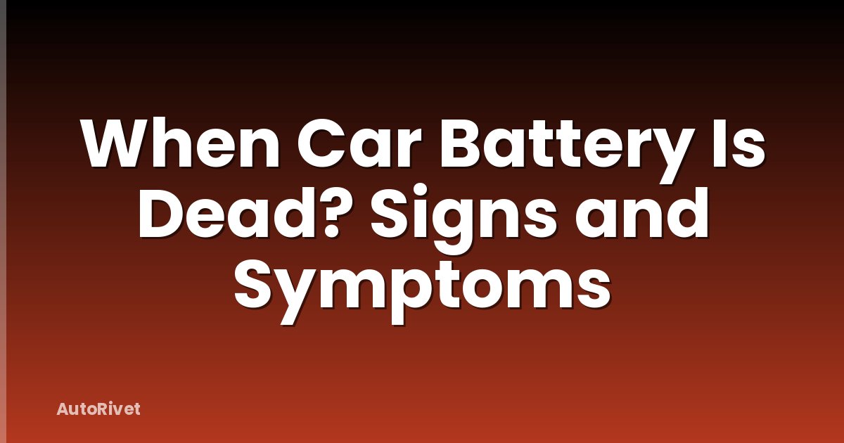 When Car Battery Is Dead? Signs and Symptoms