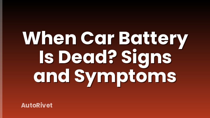 When Car Battery Is Dead? Signs and Symptoms