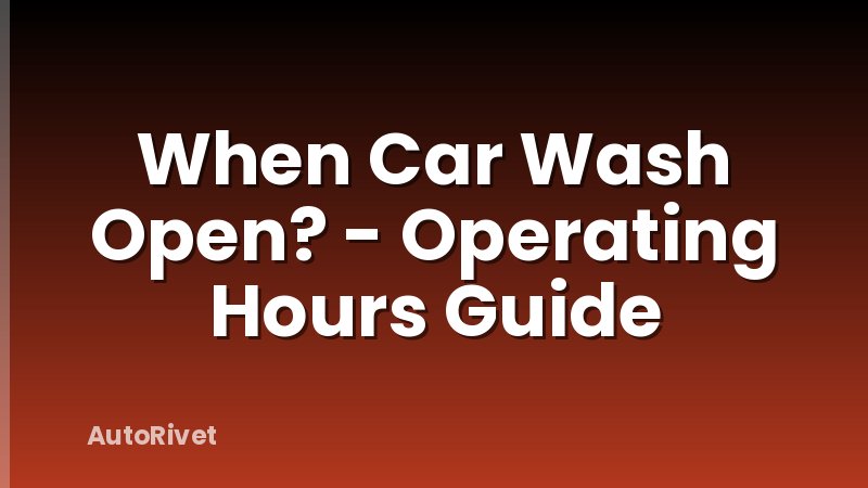 When Car Wash Open? - Operating Hours Guide
