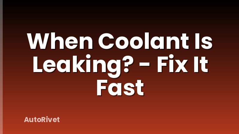 When Coolant Is Leaking? - Fix It Fast