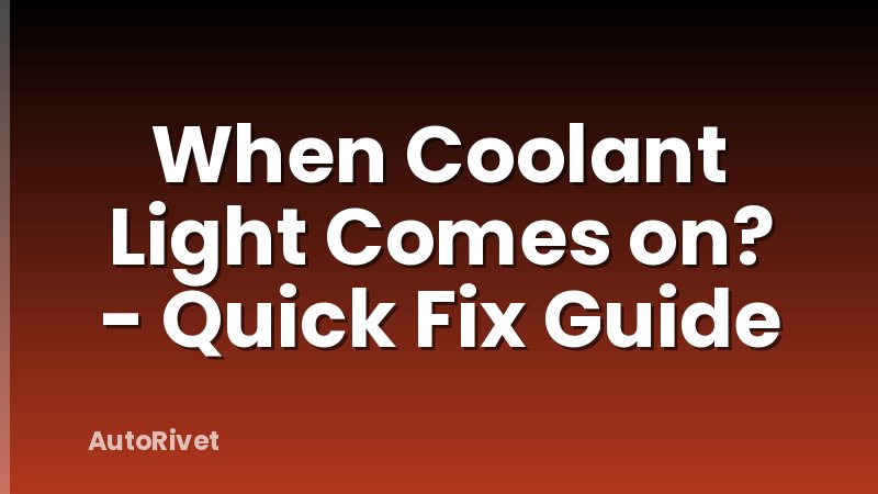 When Coolant Light Comes on? - Quick Fix Guide