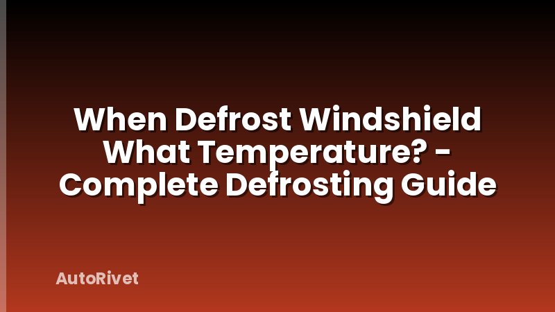 When Defrost Windshield What Temperature? - Complete Defrosting Guide