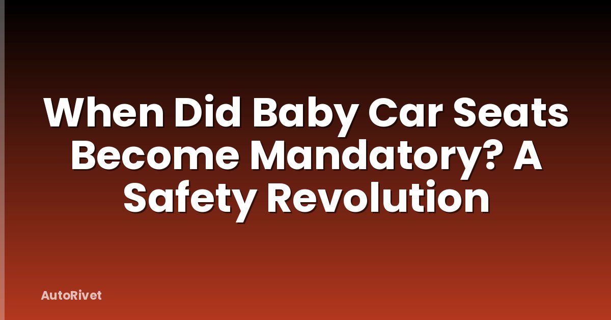 When Did Baby Car Seats Become Mandatory? A Safety Revolution