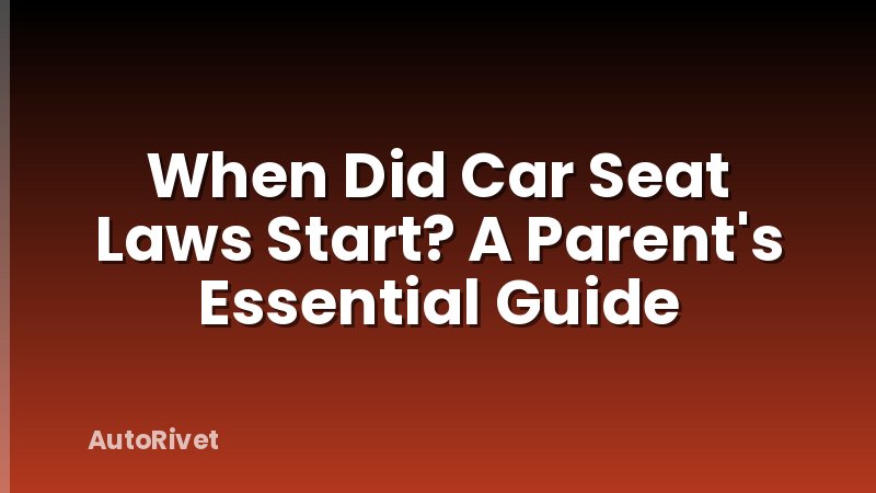 When Did Car Seat Laws Start? A Parent's Essential Guide