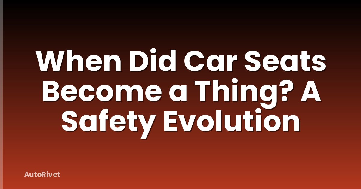 When Did Car Seats Become a Thing? A Safety Evolution