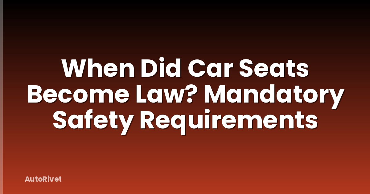 When Did Car Seats Become Law? Mandatory Safety Requirements