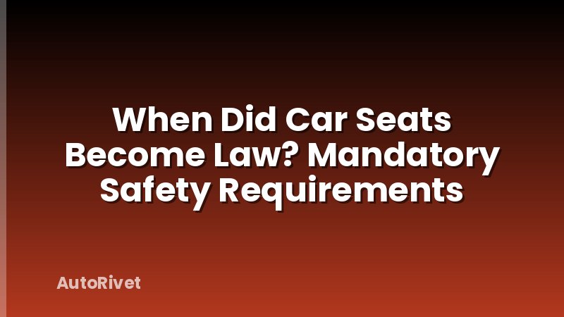 When Did Car Seats Become Law? Mandatory Safety Requirements