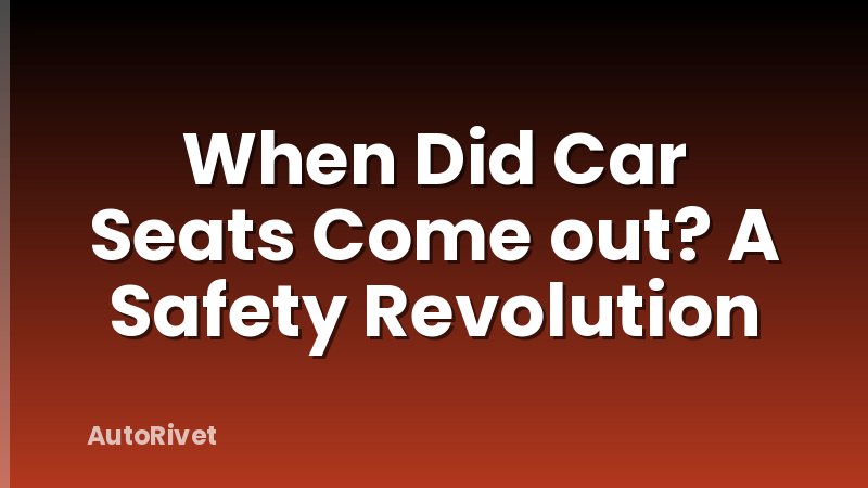 When Did Car Seats Come out? A Safety Revolution