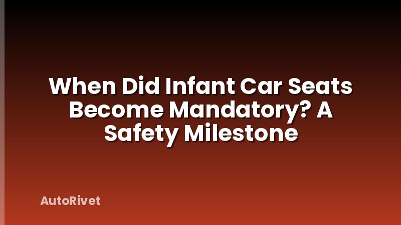 When Did Infant Car Seats Become Mandatory? A Safety Milestone