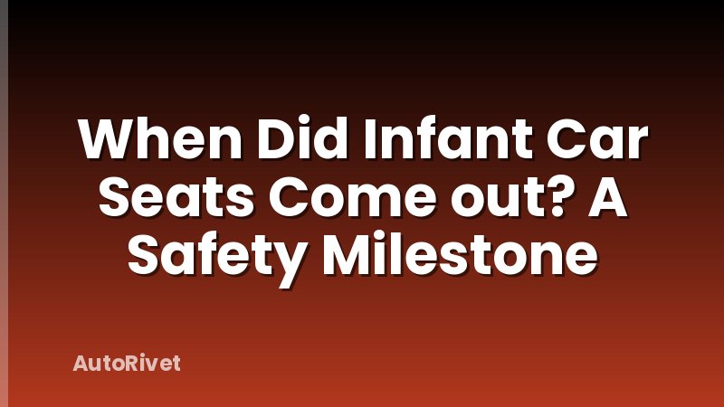 When Did Infant Car Seats Come out? A Safety Milestone