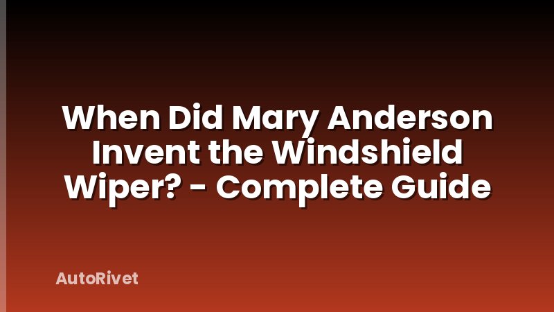 When Did Mary Anderson Invent the Windshield Wiper? - Complete Guide