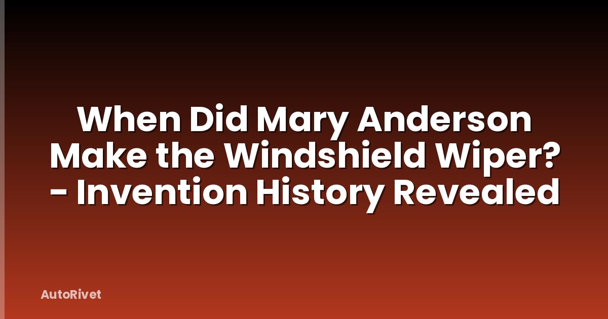 When Did Mary Anderson Make the Windshield Wiper? - Invention History Revealed