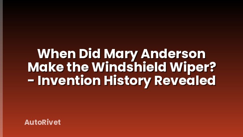 When Did Mary Anderson Make the Windshield Wiper? - Invention History Revealed
