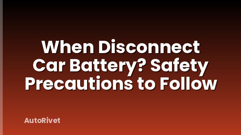 When Disconnect Car Battery? Safety Precautions to Follow