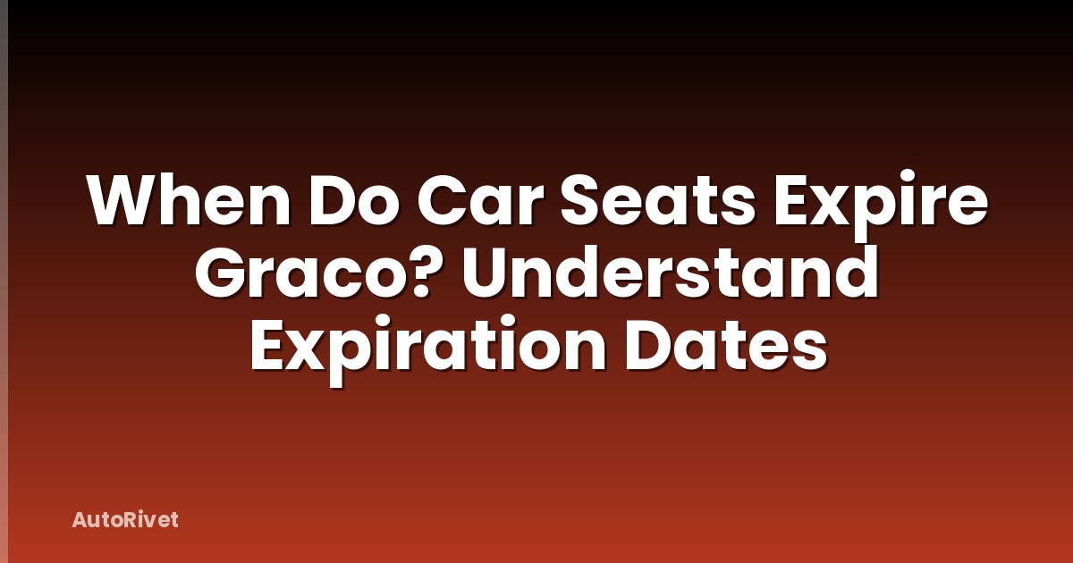When Do Car Seats Expire Graco? Understand Expiration Dates