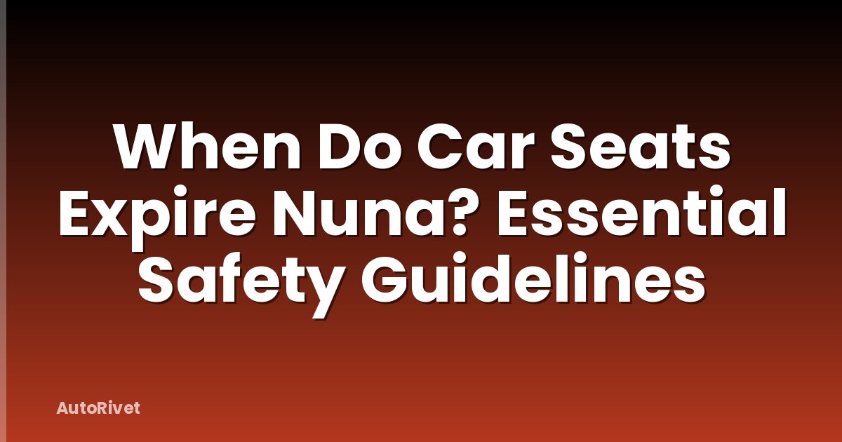 When Do Car Seats Expire Nuna? Essential Safety Guidelines