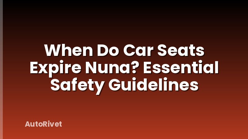 When Do Car Seats Expire Nuna? Essential Safety Guidelines