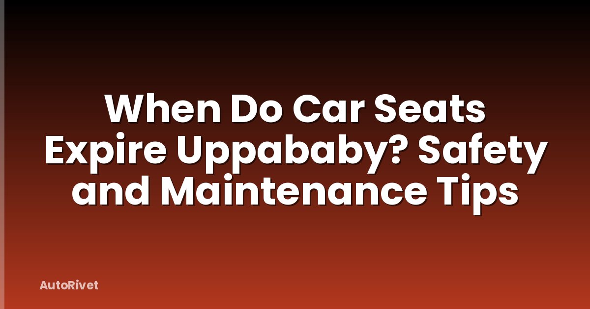 When Do Car Seats Expire Uppababy? Safety and Maintenance Tips