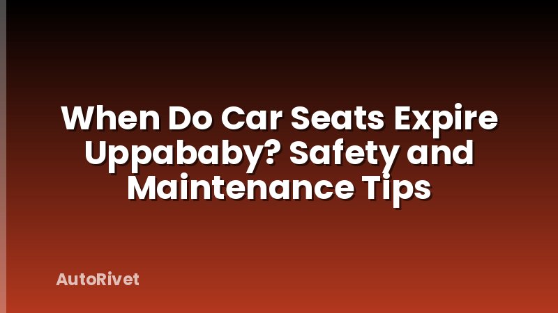 When Do Car Seats Expire Uppababy? Safety and Maintenance Tips