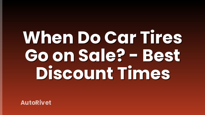 When Do Car Tires Go on Sale? - Best Discount Times