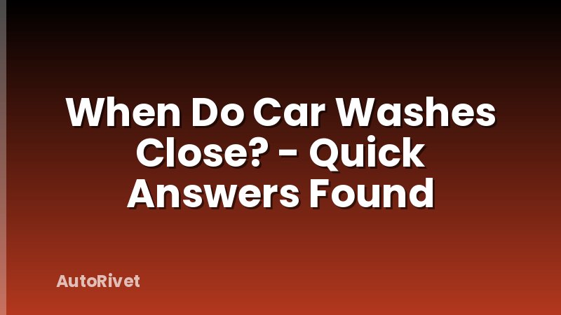 When Do Car Washes Close? - Quick Answers Found