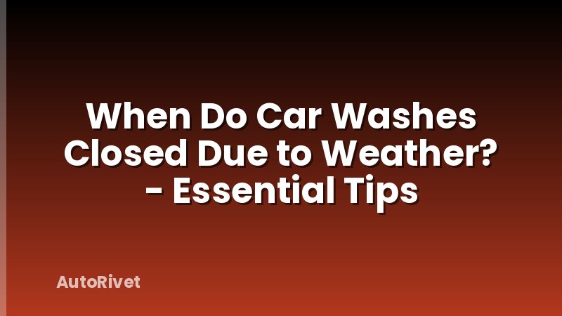 When Do Car Washes Closed Due to Weather? - Essential Tips