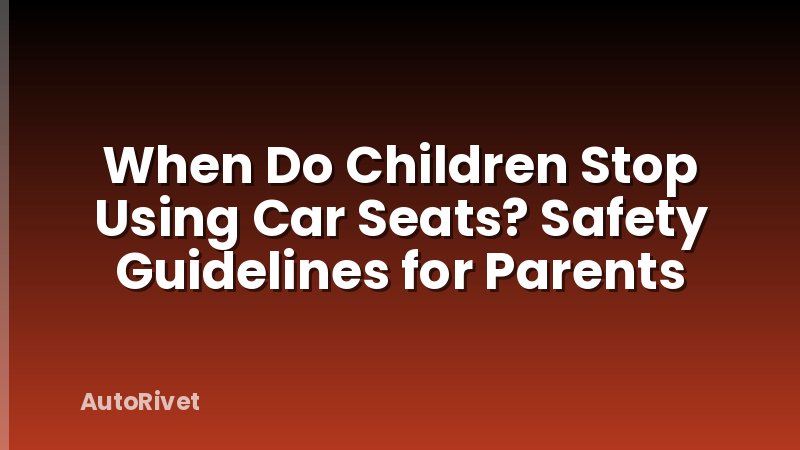 When Do Children Stop Using Car Seats? Safety Guidelines for Parents