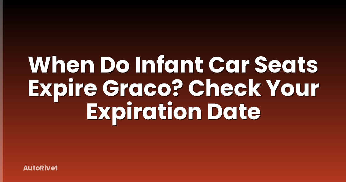 When Do Infant Car Seats Expire Graco? Check Your Expiration Date