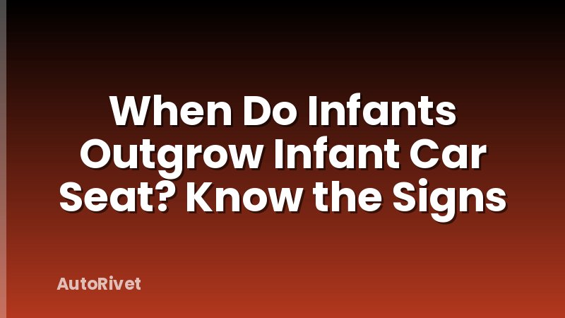 When Do Infants Outgrow Infant Car Seat? Know the Signs