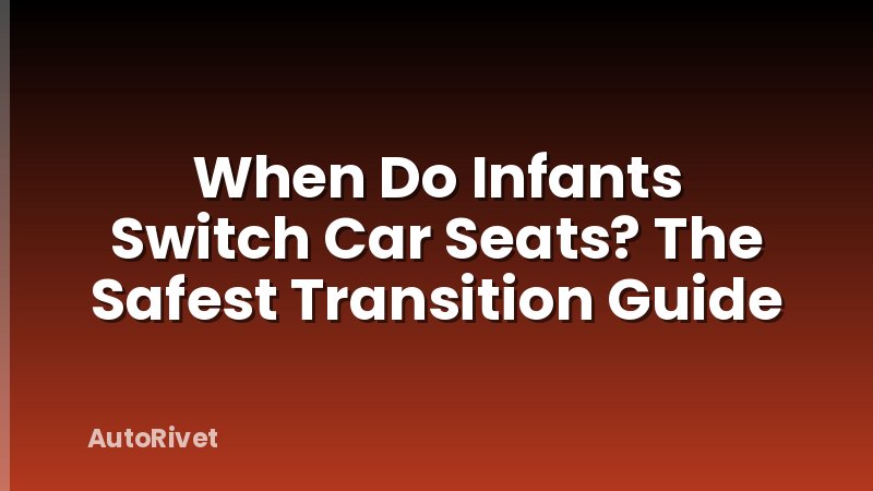 When Do Infants Switch Car Seats? The Safest Transition Guide