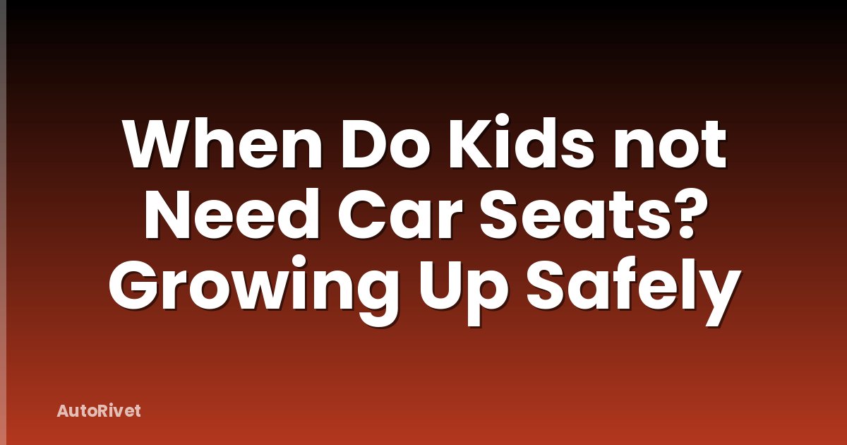 When Do Kids not Need Car Seats? Growing Up Safely