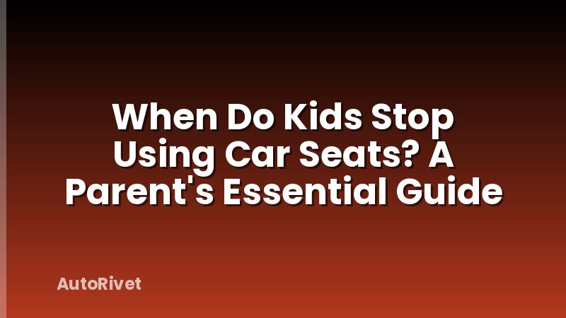 When Do Kids Stop Using Car Seats? A Parent's Essential Guide