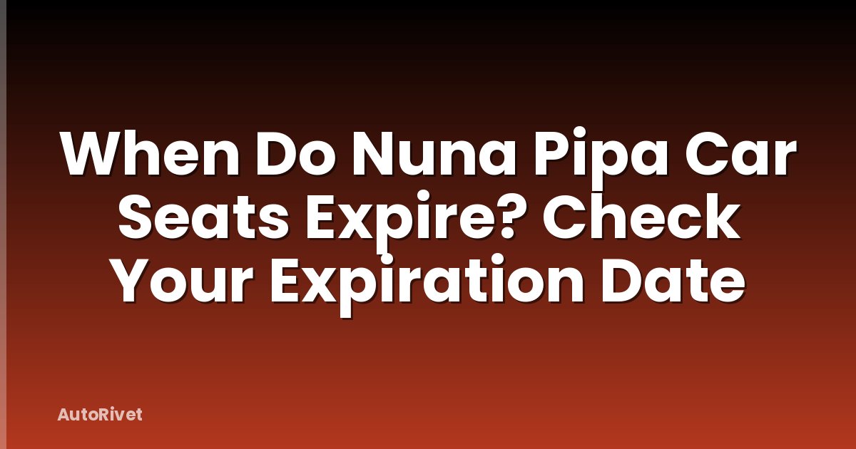 When Do Nuna Pipa Car Seats Expire? Check Your Expiration Date