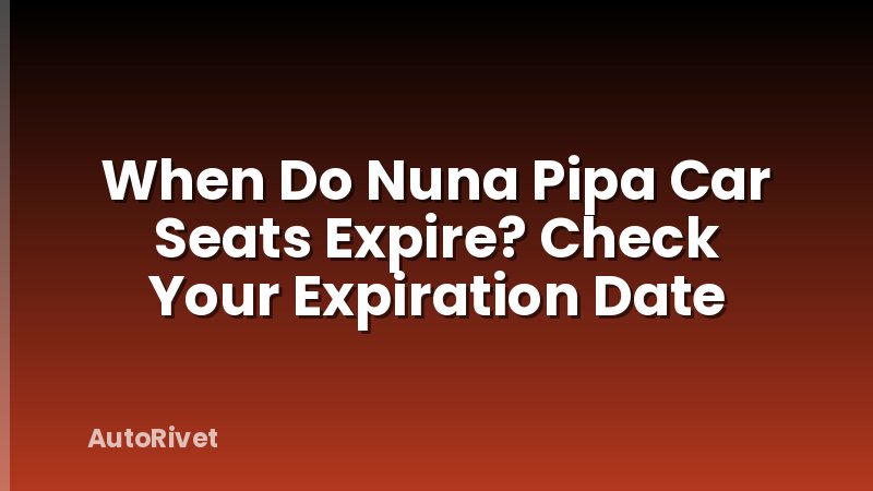 When Do Nuna Pipa Car Seats Expire? Check Your Expiration Date