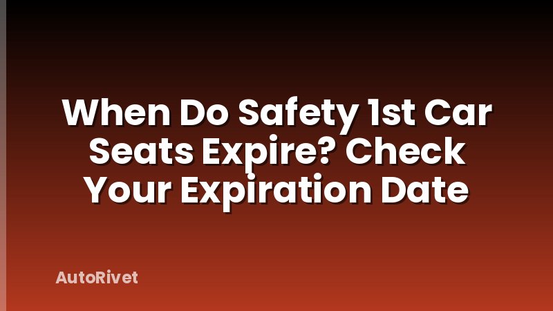 When Do Safety 1st Car Seats Expire? Check Your Expiration Date