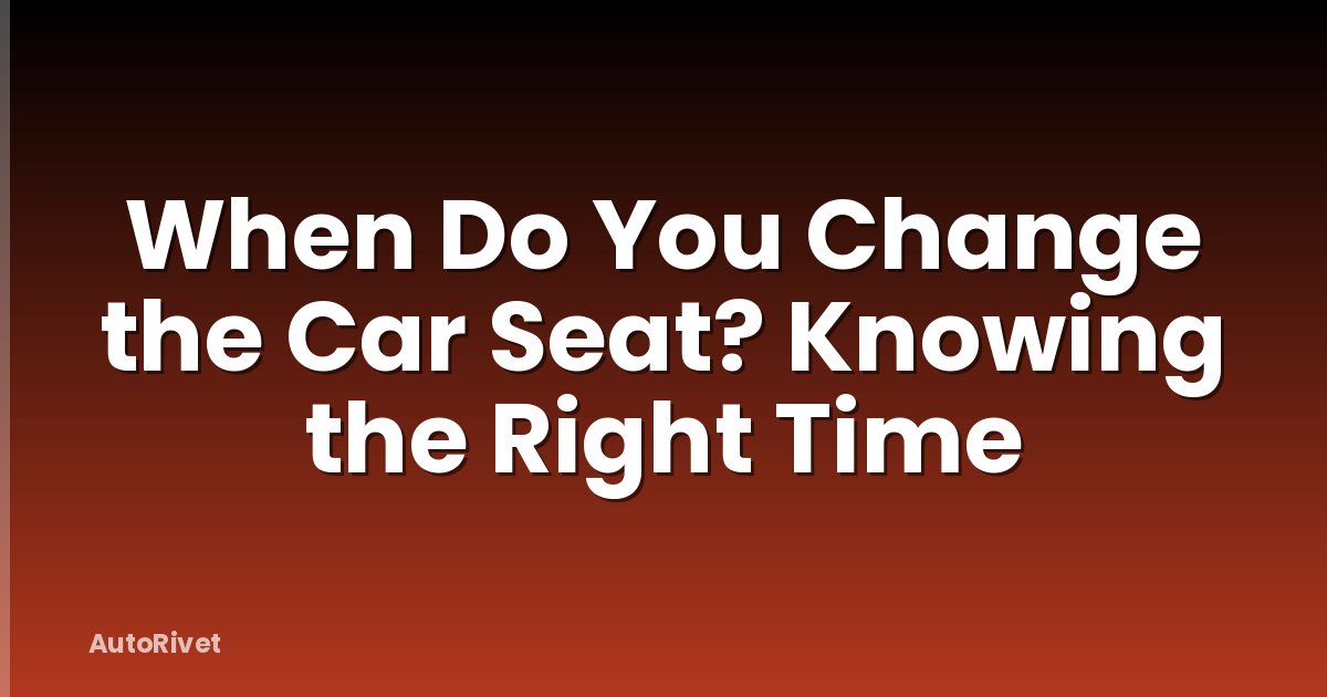 When Do You Change the Car Seat? Knowing the Right Time