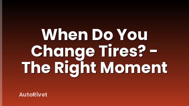 When Do You Change Tires? - The Right Moment