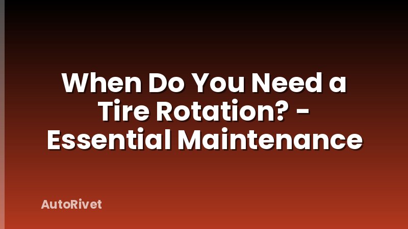 When Do You Need a Tire Rotation? - Essential Maintenance
