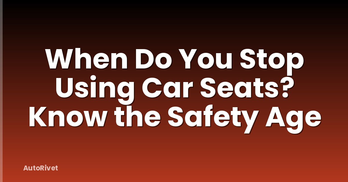 When Do You Stop Using Car Seats? Know the Safety Age