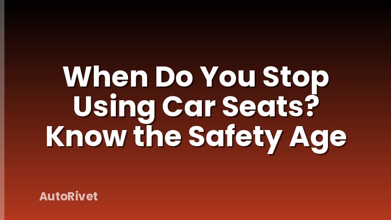When Do You Stop Using Car Seats? Know the Safety Age