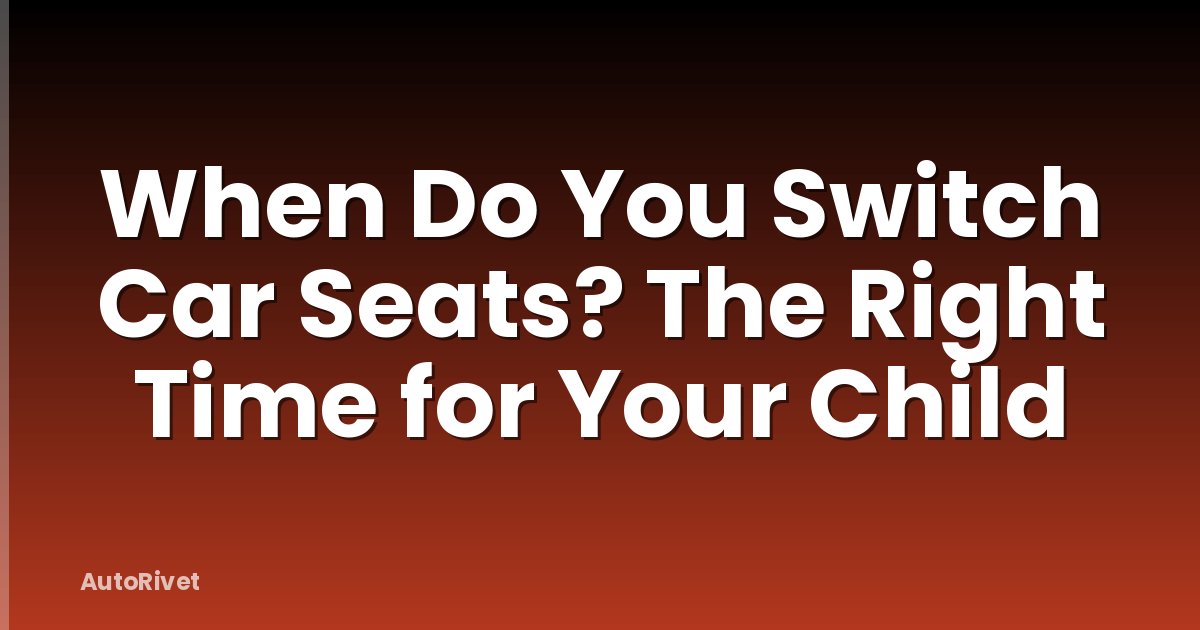 When Do You Switch Car Seats? The Right Time for Your Child