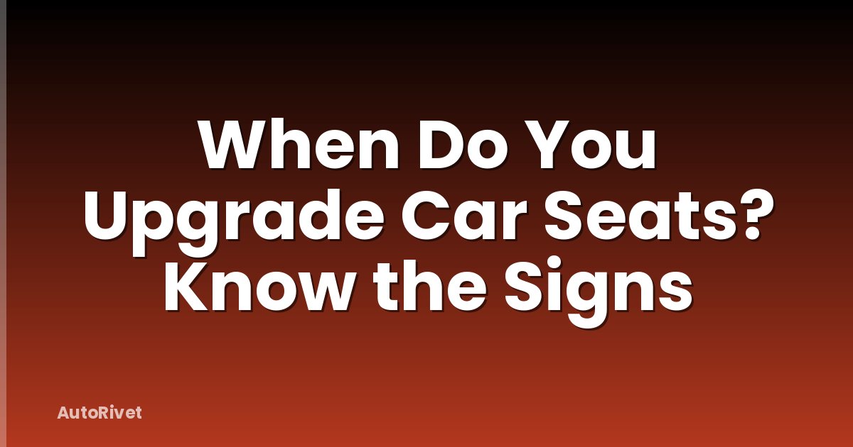 When Do You Upgrade Car Seats? Know the Signs
