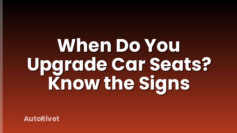 When Do You Upgrade Car Seats? Know the Signs