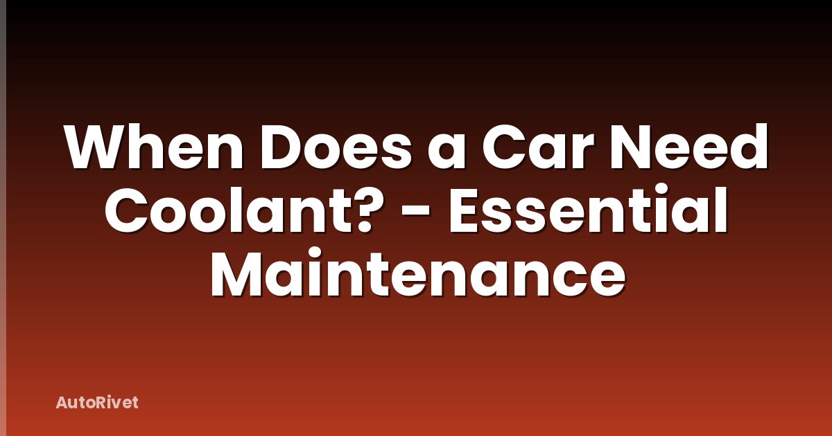 When Does a Car Need Coolant? - Essential Maintenance
