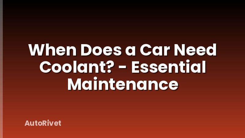 When Does a Car Need Coolant? - Essential Maintenance